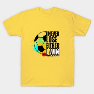 I never lose, I either win or learn. SOCCER LOVERS T-Shirt